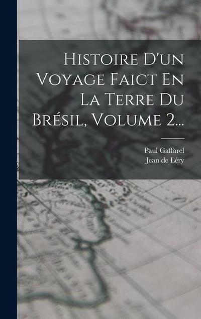 Histoire D’un Voyage Faict En La Terre Du Brésil, Volume 2...