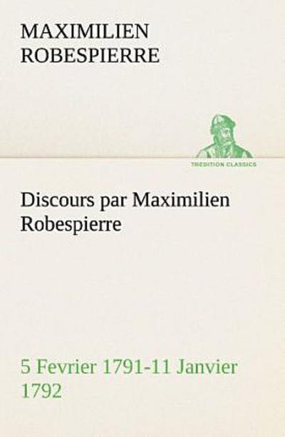 Discours par Maximilien Robespierre - 5 Fevrier 1791-11 Janvier 1792