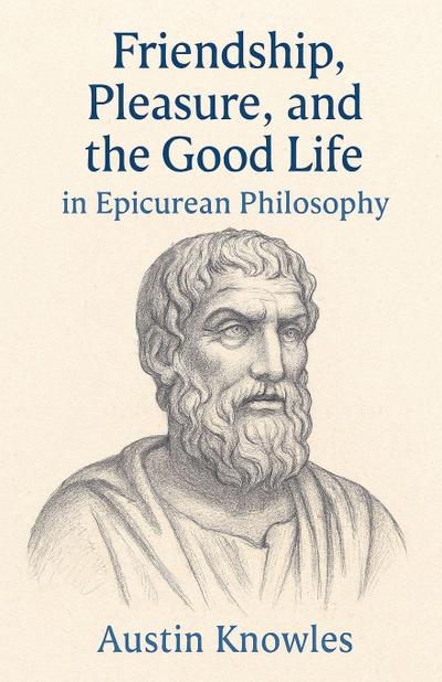 Friendship, Pleasure, and the Good Life in Epicurean Philosophy