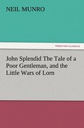 John Splendid The Tale of a Poor Gentleman, and the Little Wars of Lorn