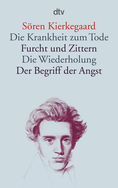 Die Krankheit zum Tode / Furcht und Zittern / Die Wiederholung / Der Begriff der Angst