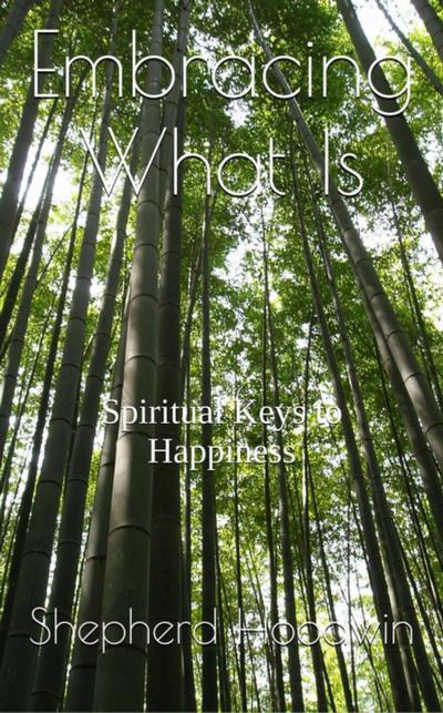 Embracing What Is: Spiritual Keys to Happiness