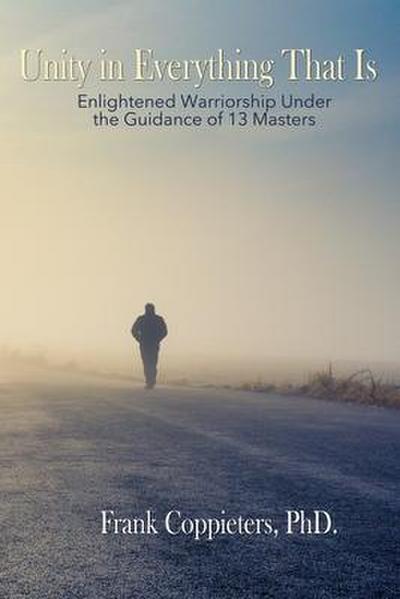 Unity in Everything That Is: Enlightened Warriorship Under the Guidance of 13 Masters