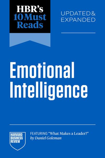 Hbr’s 10 Must Reads on Emotional Intelligence, Updated and Expanded (Featuring What Makes a Leader by Daniel Goleman)