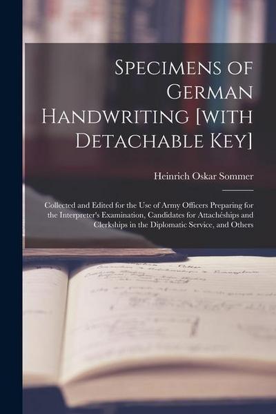 Specimens of German Handwriting [with Detachable key]; Collected and Edited for the use of Army Officers Preparing for the Interpreter’s Examination, Candidates for Attachéships and Clerkships in the Diplomatic Service, and Others
