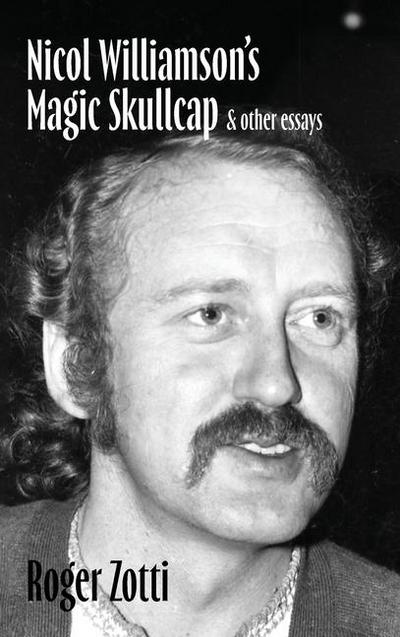 Nicol Williamson’s Magic Skullcap & other essays