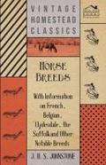 Horse Breeds - With Information on French, Belgian, Clydesdale, the Suffolk and Other Notable Breeds