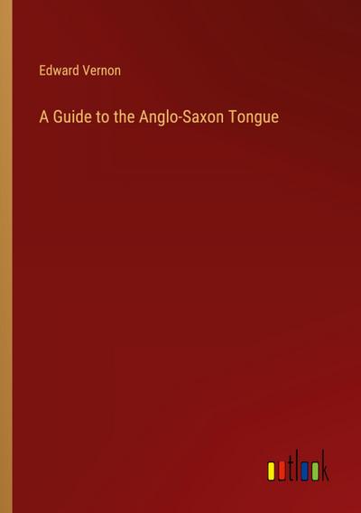 A Guide to the Anglo-Saxon Tongue