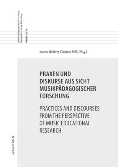 Praxen und Diskurse aus Sicht musikpädagogischer Forschung Practices and Discourses from the Perspective of Music Educational Research