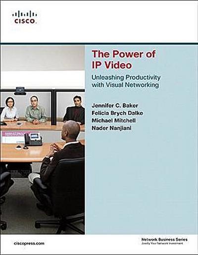The Power of IP Video: Unleashing Productivity with Visual Networking: Unleas...