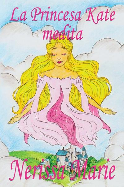 La Princesa Kate medita (libro para niños sobre meditación de atención plena para niños, cuentos infantiles, libros infantiles, libros para los niños, libros para niños, bebes, libros infantiles)