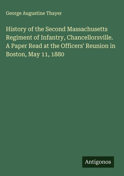 History of the Second Massachusetts Regiment of Infantry, Chancellorsville. A Paper Read at the Officers’ Reunion in Boston, May 11, 1880