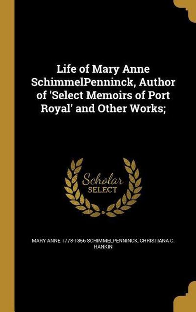 Life of Mary Anne SchimmelPenninck, Author of ’Select Memoirs of Port Royal’ and Other Works;
