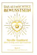 Das allmächtige Bewusstsein: Neville Goddard über Erfolg und Spiritualität - Buch 5 - Vortragsreihe auf Deutsch