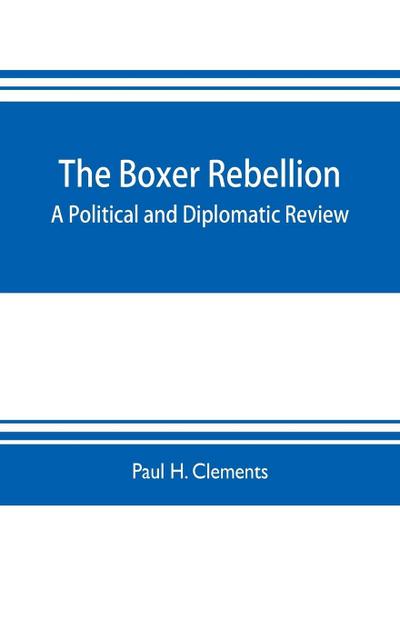 The Boxer rebellion; a political and diplomatic review