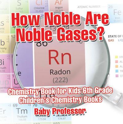 How Noble Are Noble Gases? Chemistry Book for Kids 6th Grade | Children’s Chemistry Books