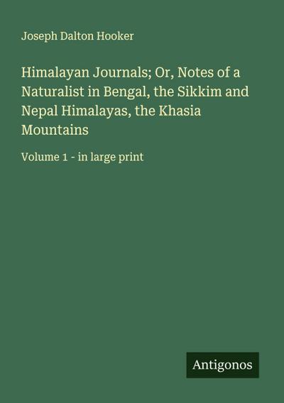 Himalayan Journals; Or, Notes of a Naturalist in Bengal, the Sikkim and Nepal Himalayas, the Khasia Mountains