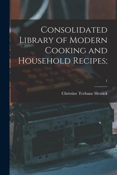 Consolidated Library of Modern Cooking and Household Recipes;; 1