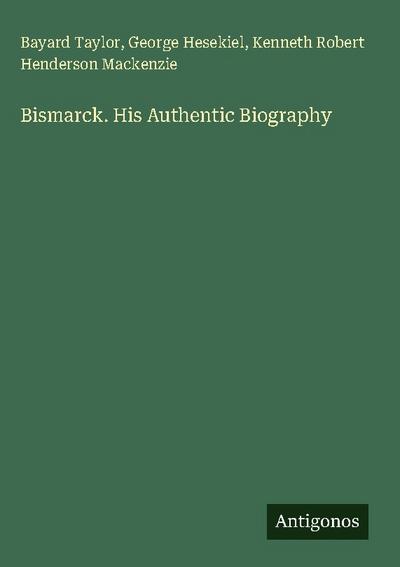 Bismarck. His Authentic Biography