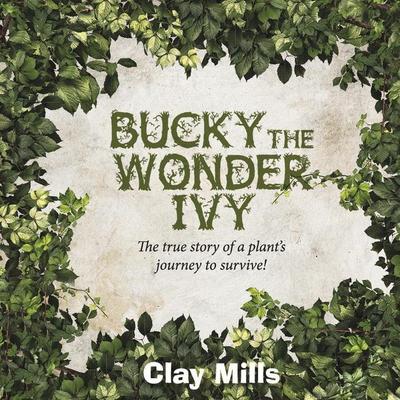 Bucky the Wonder Ivy: The True Story of a Plant’s Journey to Survive! Volume 1