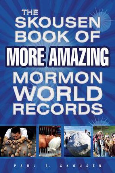 The Skousen Book of More Amazing Mormon World Records and Other Firsts, Facts, and Feats