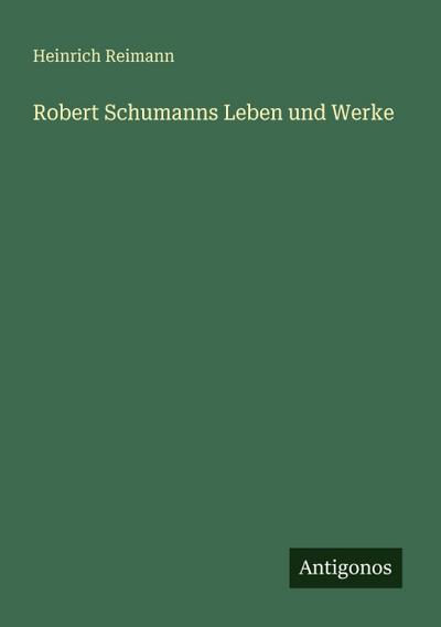 Robert Schumanns Leben und Werke
