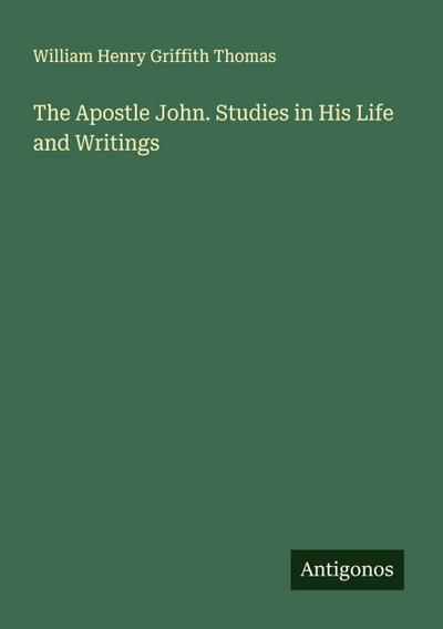 The Apostle John. Studies in His Life and Writings
