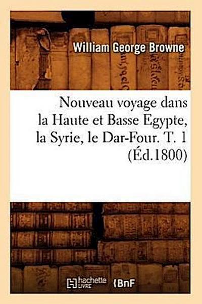 Nouveau Voyage Dans La Haute Et Basse Egypte, La Syrie, Le Dar-Four. T. 1 (Éd.1800)