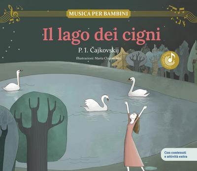 Il lago dei cigni. Scopri le grandi opere della musica classica, trasformate in bellissimi racconti musicali per bambini e bambine. Libro per bambini con musica, giochi e attività extra
