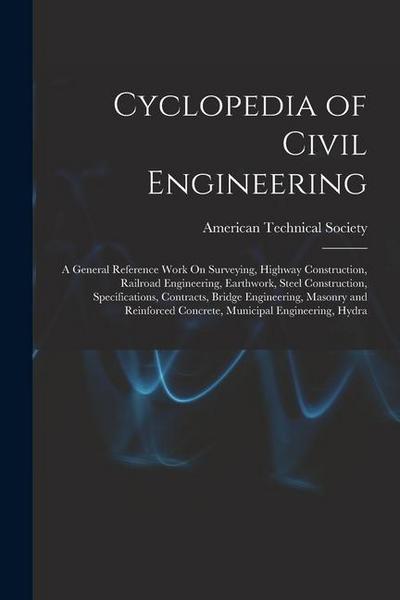 Cyclopedia of Civil Engineering: A General Reference Work On Surveying, Highway Construction, Railroad Engineering, Earthwork, Steel Construction, Spe