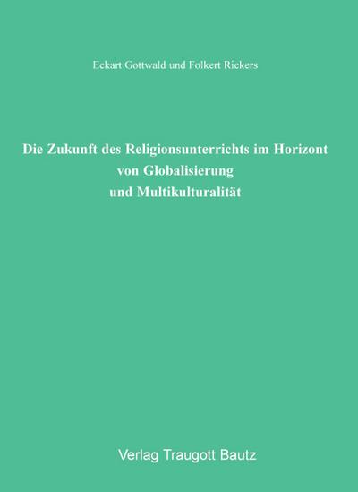 Die Zukunft des Religionsunterrichts im Horizont von Globalisierung und Multikulturalität