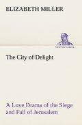 The City of Delight A Love Drama of the Siege and 