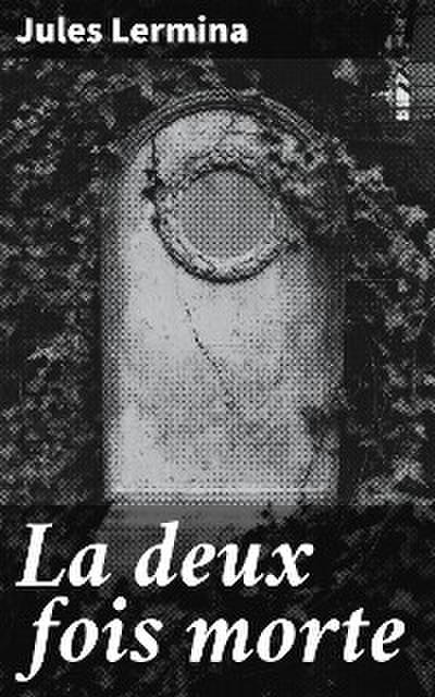 La deux fois morte