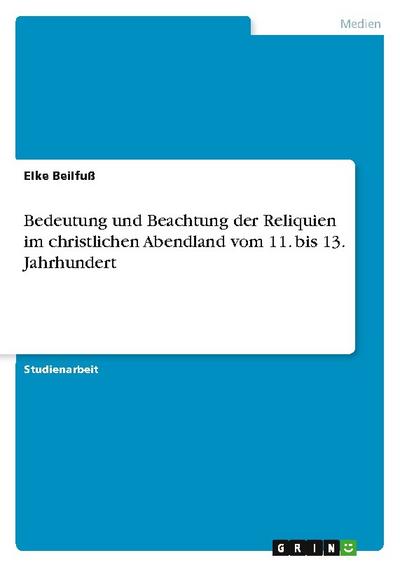 Bedeutung und Beachtung der Reliquien im christlichen Abendland vom 11.bis 13.Jahrhundert