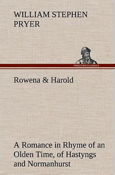 Rowena & Harold A Romance in Rhyme of an Olden Time, of Hastyngs and Normanhurst