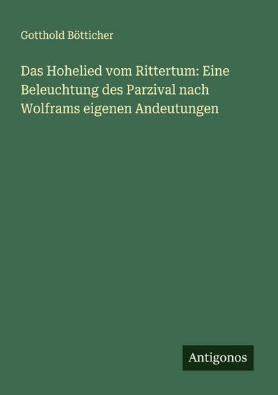 Das Hohelied vom Rittertum: Eine Beleuchtung des Parzival nach Wolframs eigenen Andeutungen