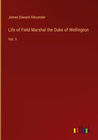 Life of Field Marshal the Duke of Wellington