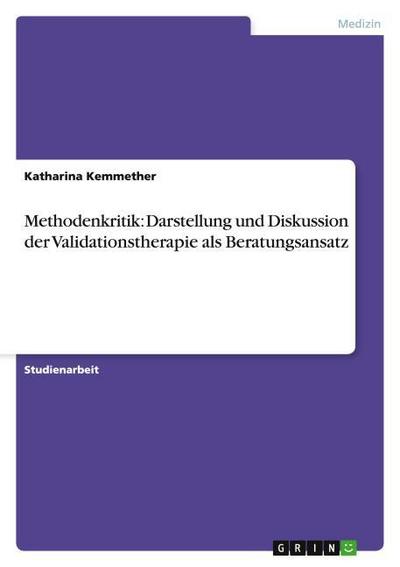 Methodenkritik: Darstellung und Diskussion der Validationstherapie als Beratungsansatz - Katharina Kemmether