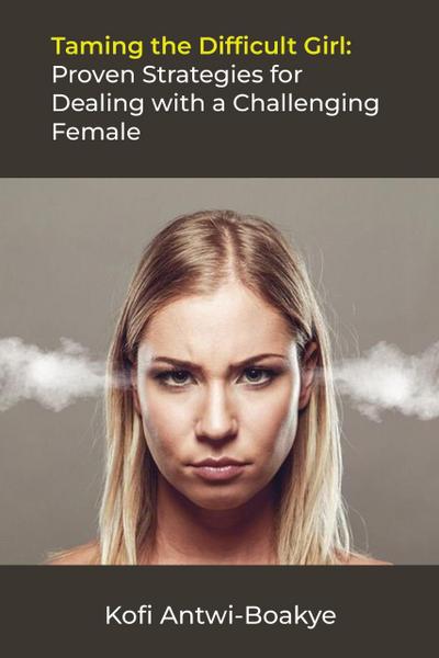 Taming the Difficult Girl: Proven Strategies for Dealing with a Challenging Female