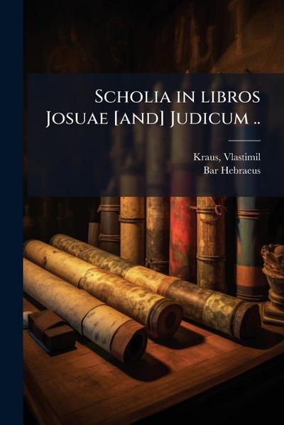 Scholia in libros Josuae [and] Judicum ..