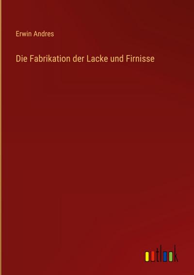 Die Fabrikation der Lacke und Firnisse