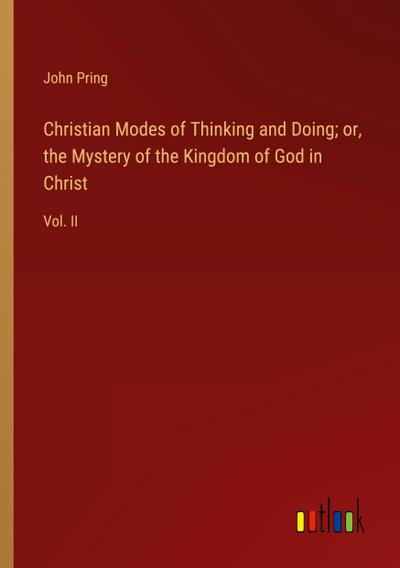 Christian Modes of Thinking and Doing; or, the Mystery of the Kingdom of God in Christ