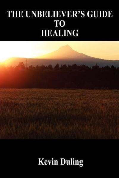 The Unbeliever’s Guide to Healing
