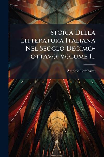 Storia Della Litteratura Italiana Nel Secclo Decimo-ottavo, Volume 1...