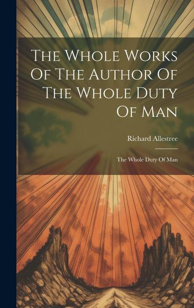 The Whole Works Of The Author Of The Whole Duty Of Man: The Whole Duty Of Man