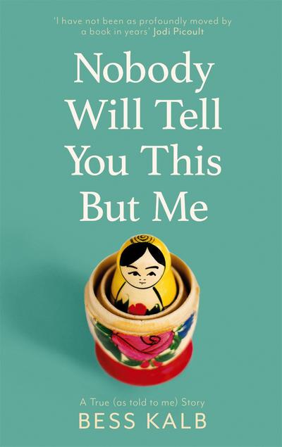 Nobody Will Tell You This But Me: A True (as told to me) Story: ’I loved this book more than I can say’ Nigella Lawson