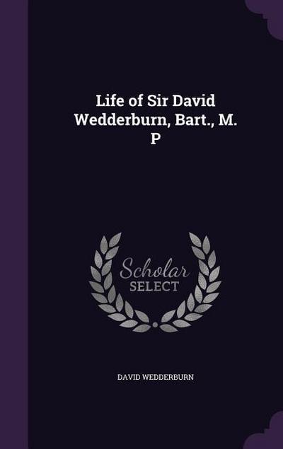 Life of Sir David Wedderburn, Bart., M. P