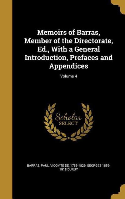 Memoirs of Barras, Member of the Directorate, Ed., With a General Introduction, Prefaces and Appendices; Volume 4
