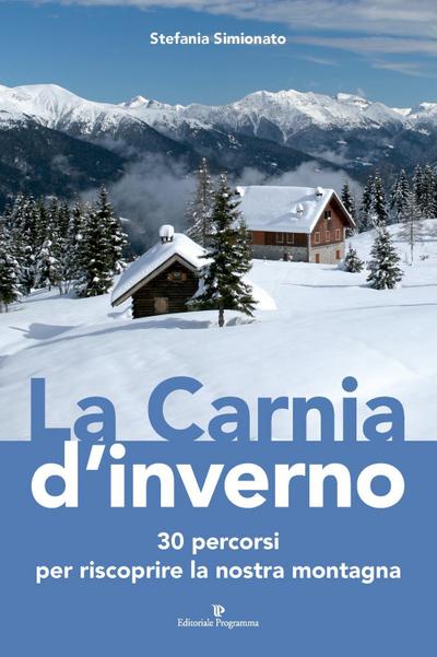 La Carnia d’inverno. 30 percorsi per riscoprire la nostra montagna