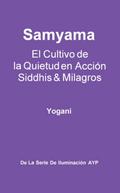 Samyama - El Cultivo de la Quietud en Acción, Siddhis y Milagros (La Serie de Iluminación AYP, #5)